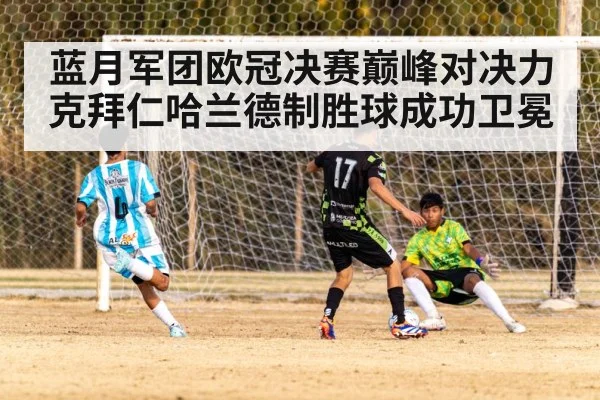 蓝月军团欧冠决赛巅峰对决力克拜仁哈兰德制胜球成功卫冕