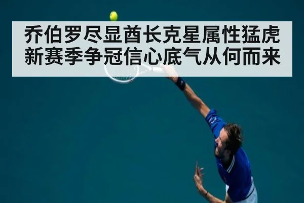 乔伯罗尽显酋长克星属性猛虎新赛季争冠信心底气从何而来